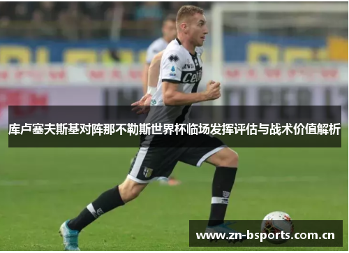 库卢塞夫斯基对阵那不勒斯世界杯临场发挥评估与战术价值解析
